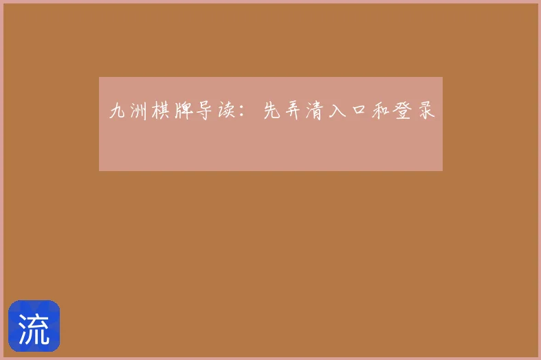 九洲棋牌导读：先弄清入口和登录